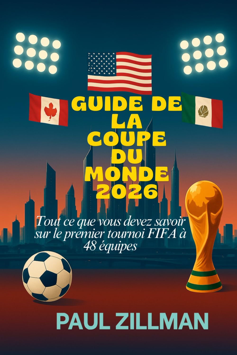 Guide de la Coupe du Monde 2026: Tout ce que vous devez savoir sur le premier tournoi FIFA à 48 équipes