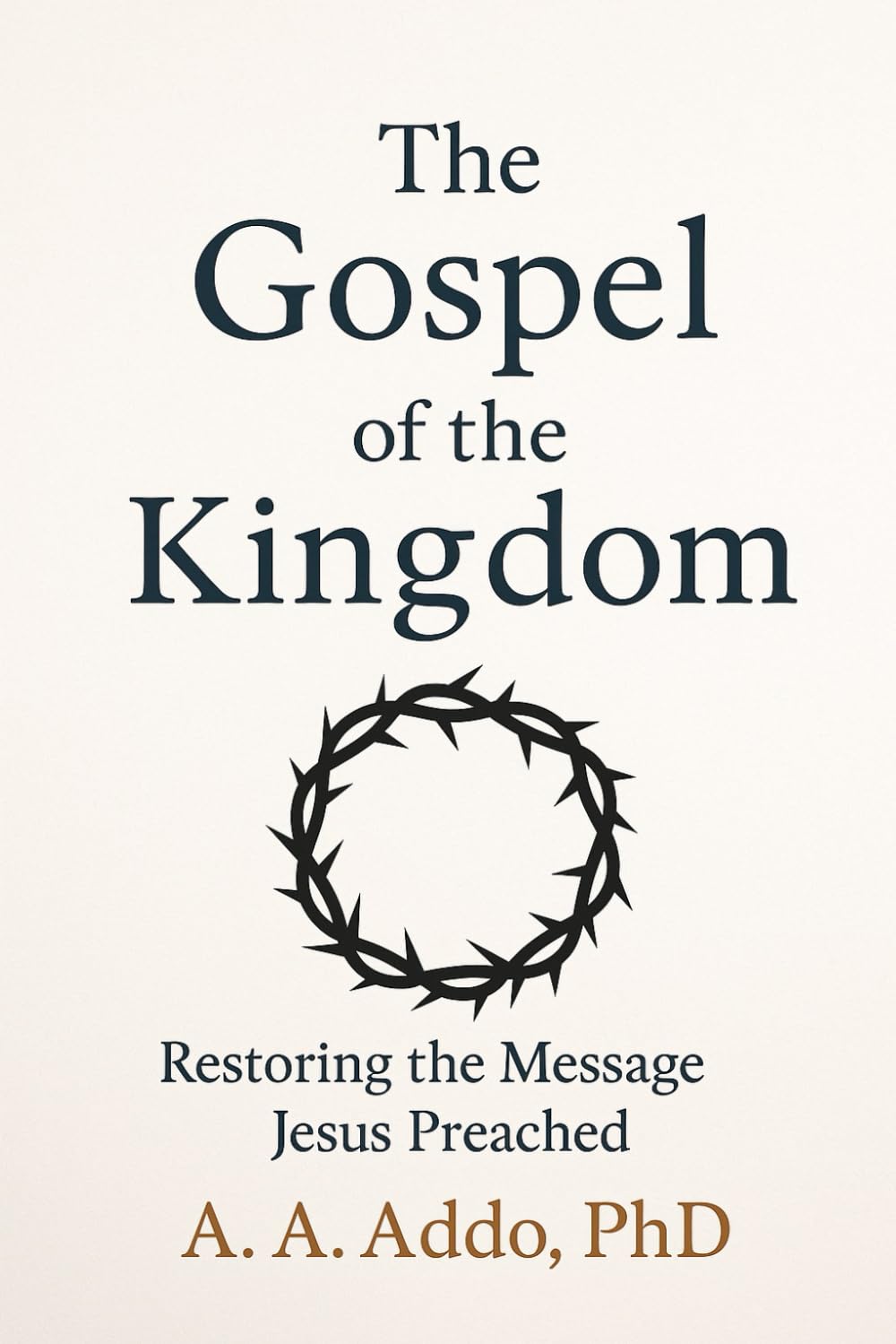 The Gospel of the Kingdom: Restoring the Message Jesus Preached