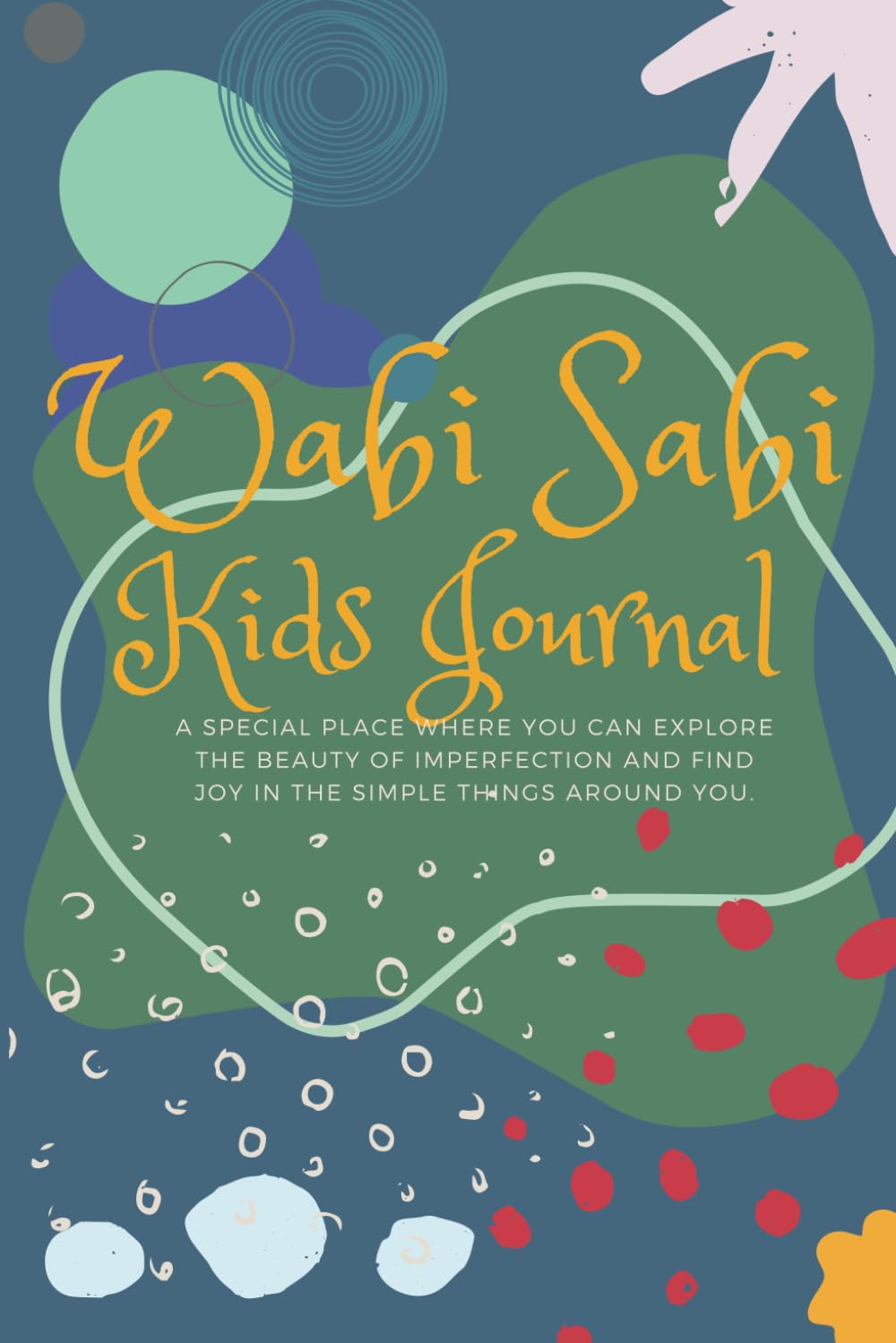 Wabi Sabi Kid's Journal: A special place where you can explore the beauty of imperfection and find joy in the simple things around you.