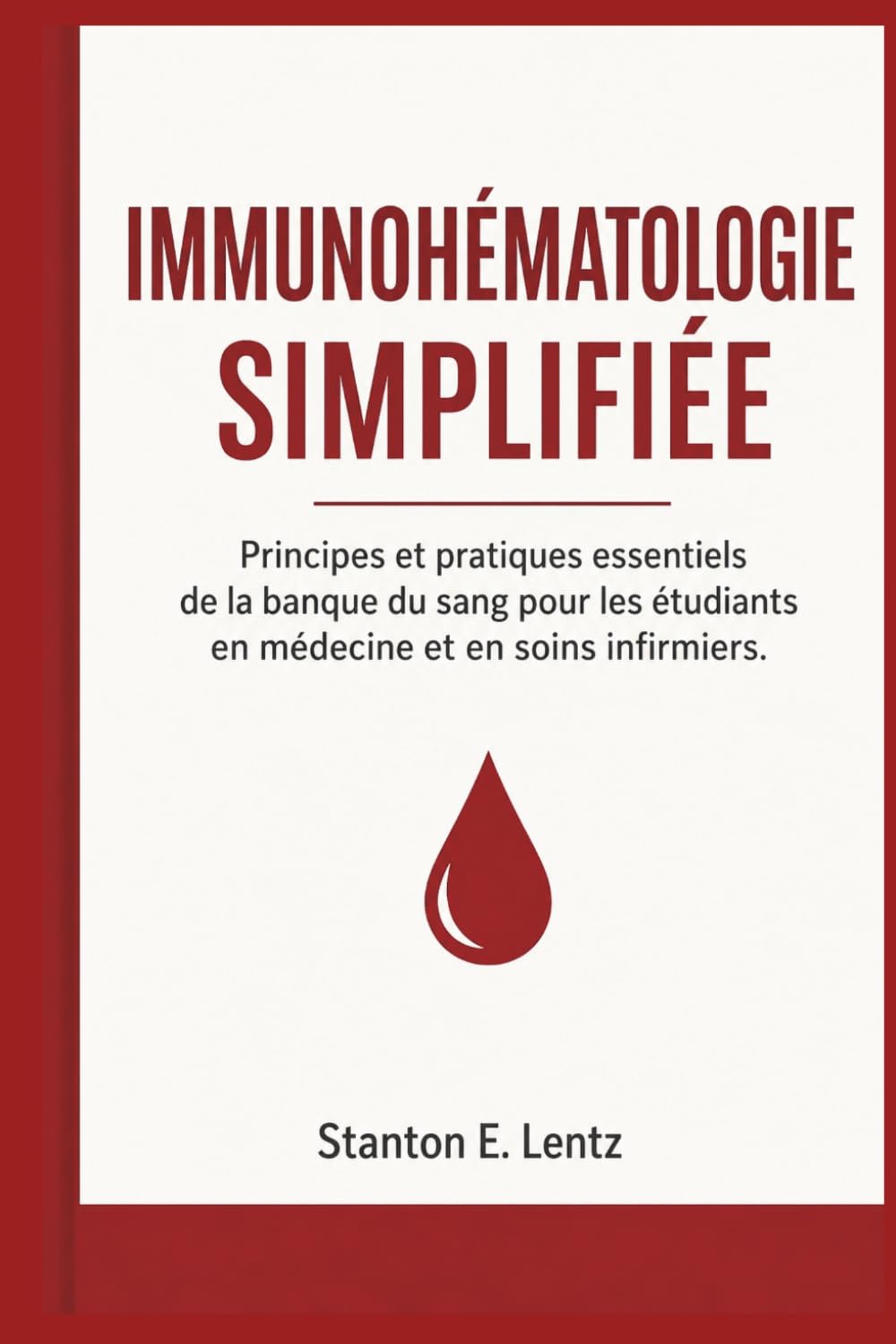 IMMUNOHÉMATOLOGIE SIMPLIFIÉE: Principes et pratiques essentiels de la banque du sang pour les étudiants en médecine et en soins infirmiers