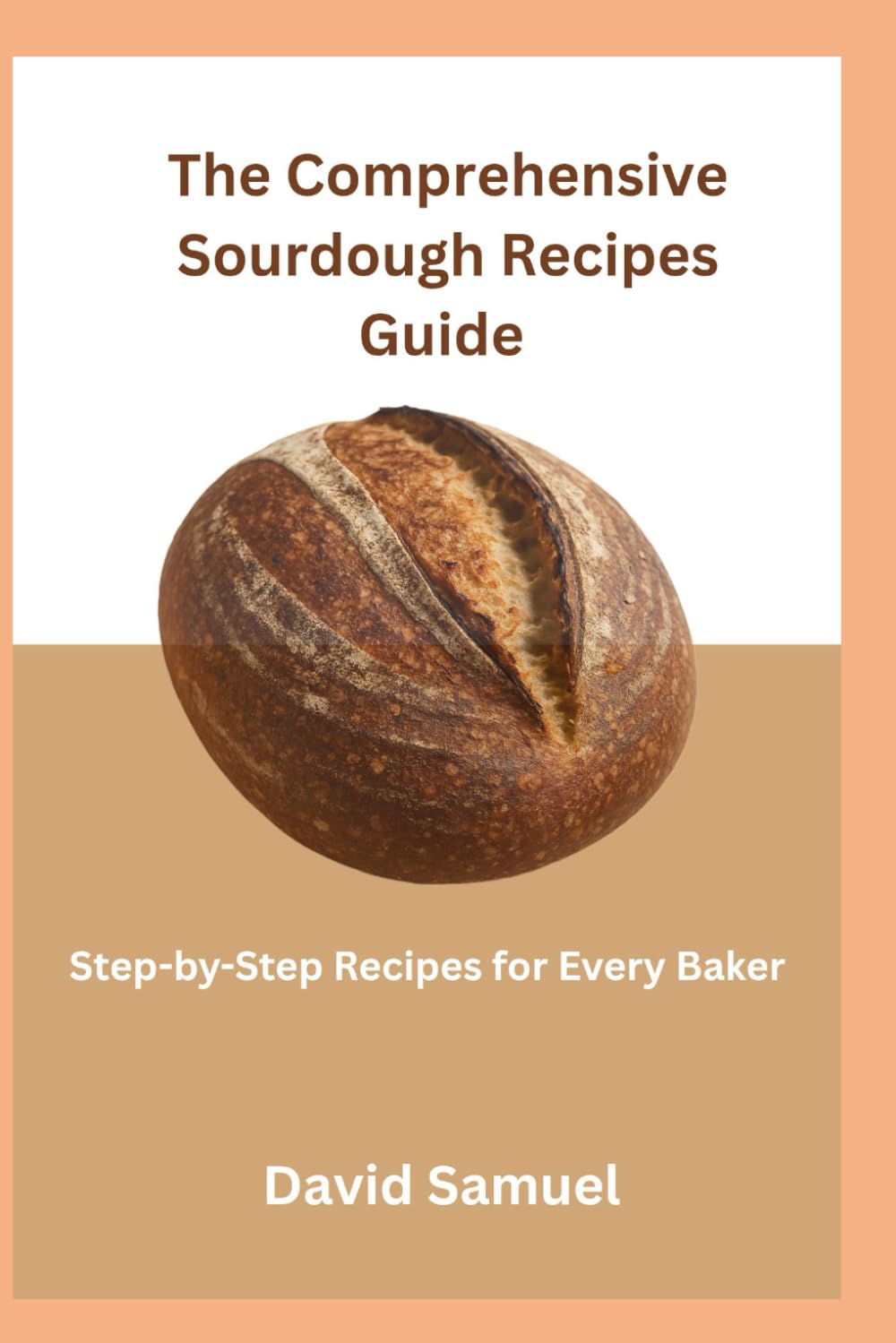 The Comprehensive Sourdough Recipes Guide: Step-by-step Recipes for Every Baker
