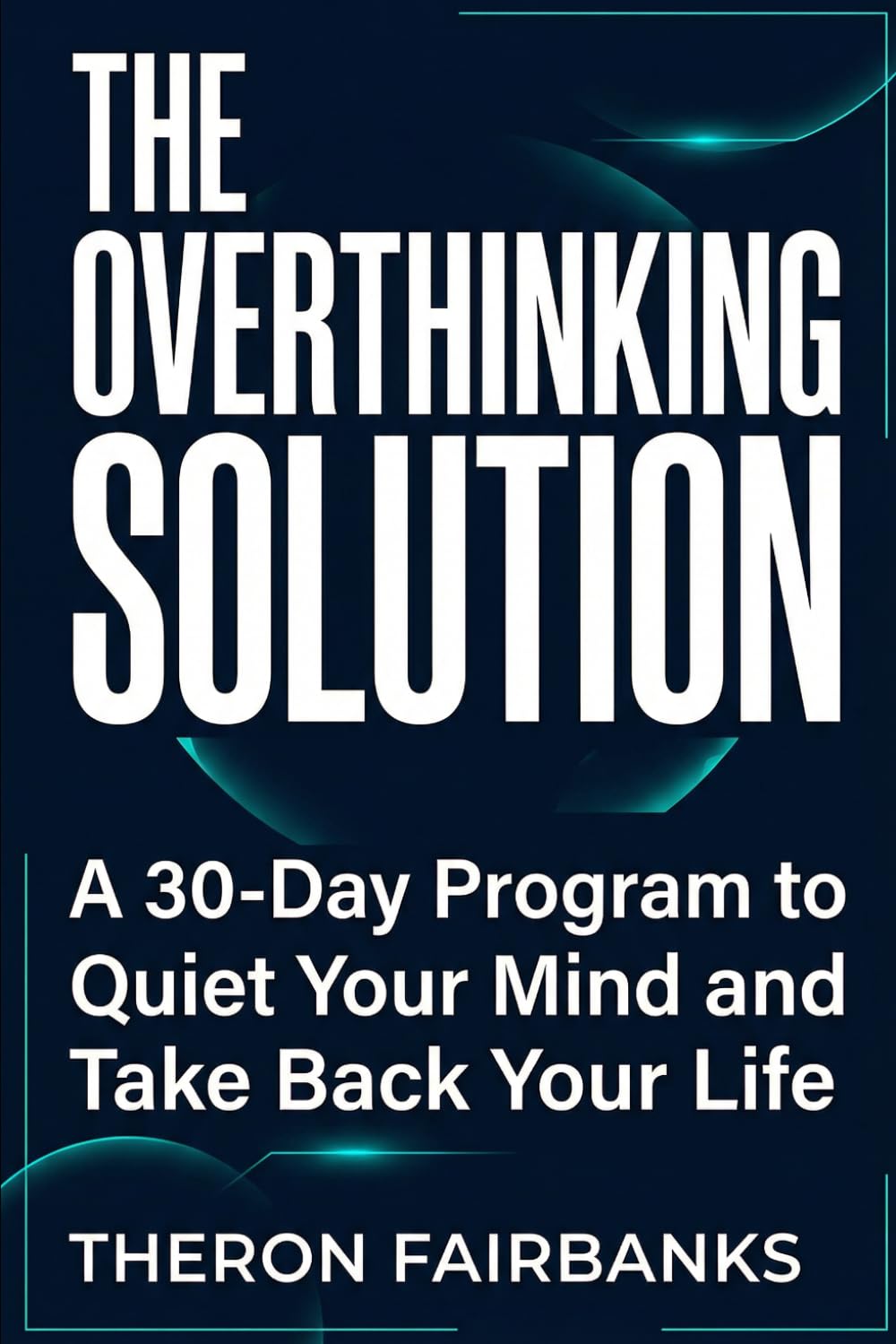 The Overthinking Solution: A 30-Day Program to Quiet Your Mind and Take Back Your Life