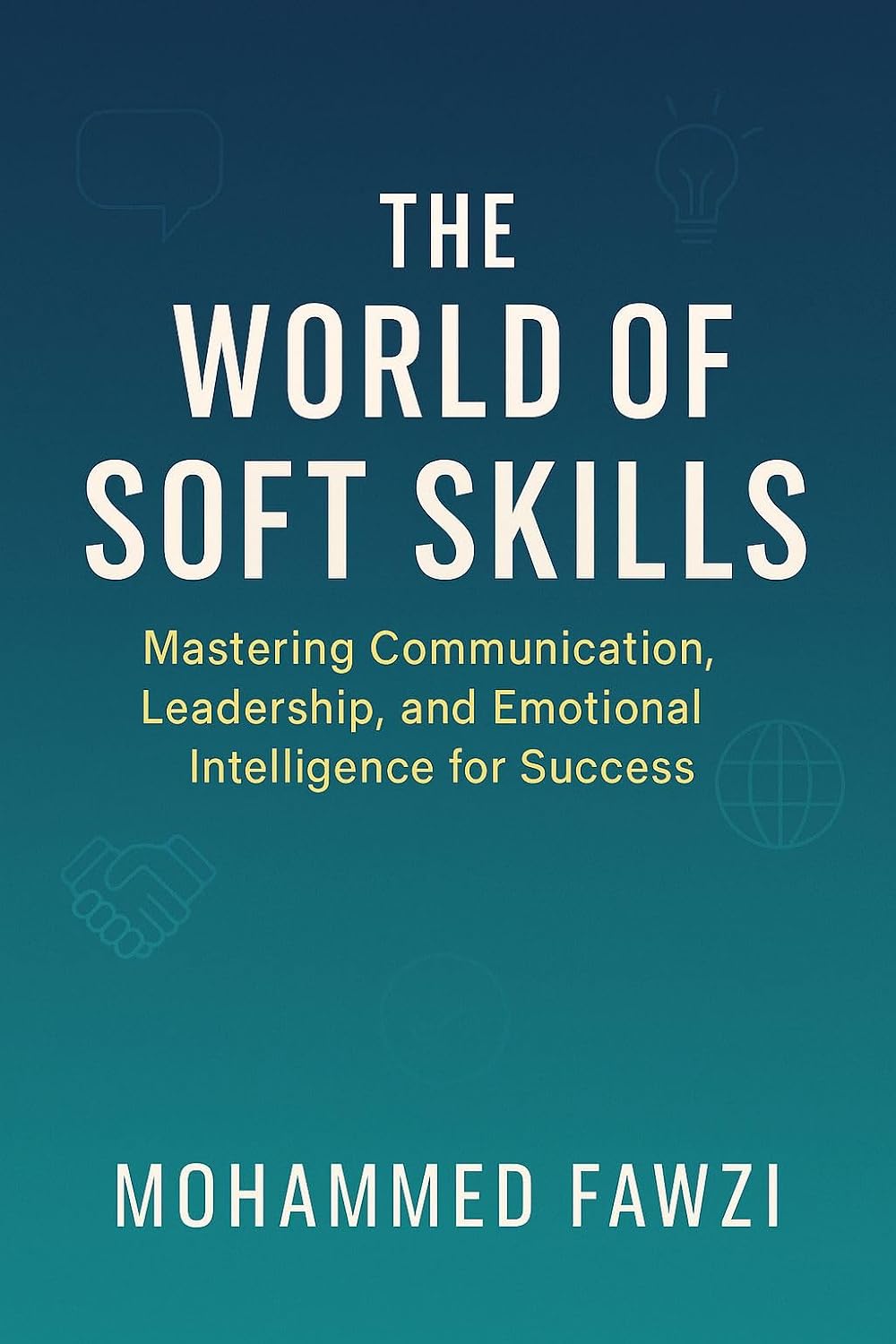 THE WORLD OF SOFT SKILLS: Mastering Communication, Leadership, and Emotional Intelligence for Success