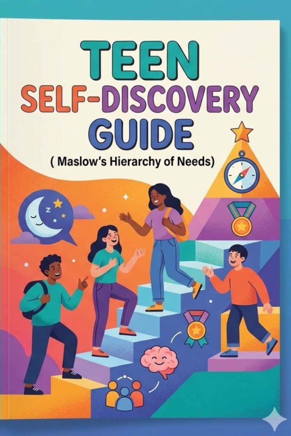 Teen Self-Discovery Guide: Maslow's Hierarchy of Needs (Teens Growth Series)