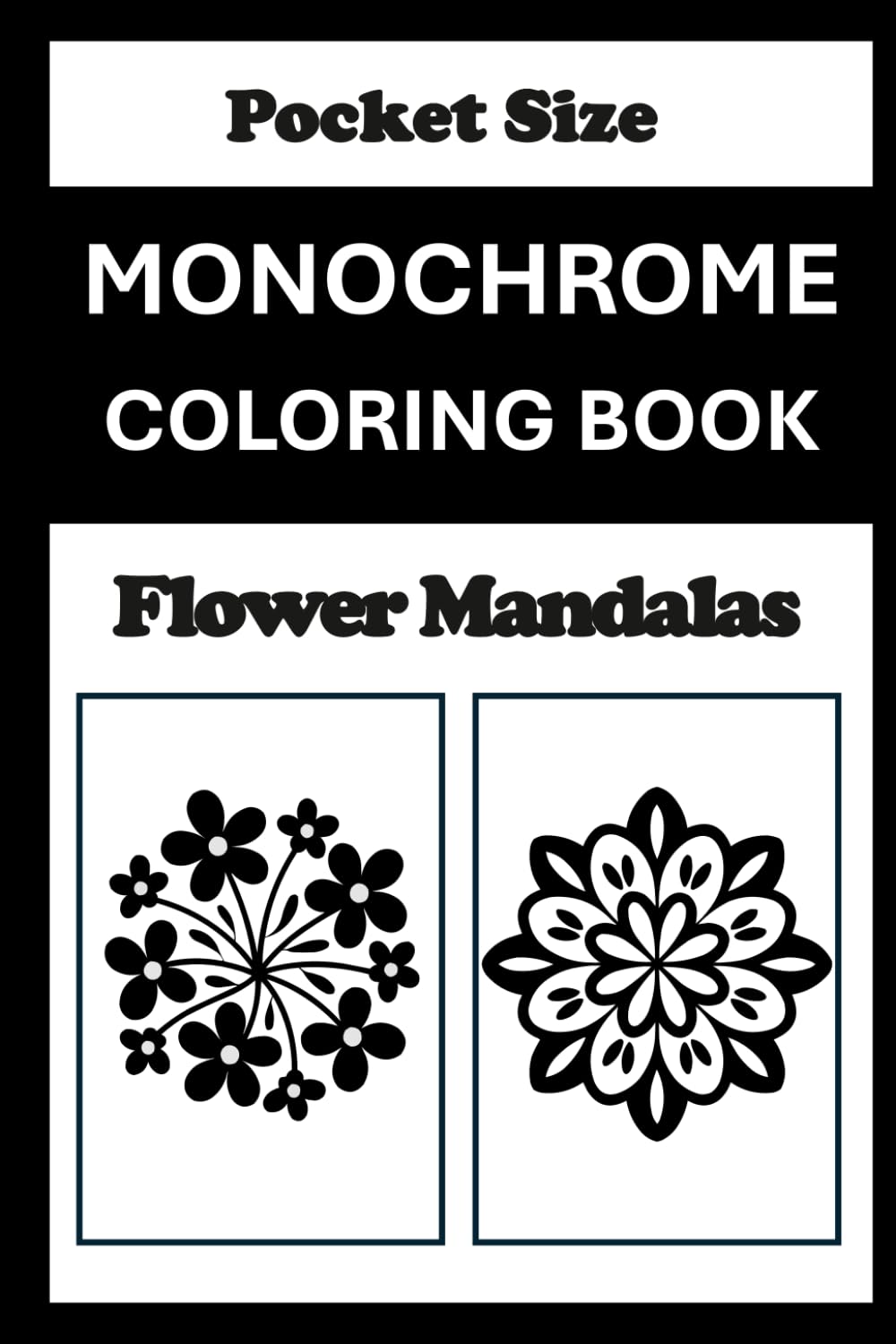 Monochrome Coloring Book Flower Mandalas Pocket Size: Mini Coloring Book for Adults (4x6) - Black and White One Pen Travel Size Coloring Mindful and Cozy (One Pen Monochrome Coloring Books)