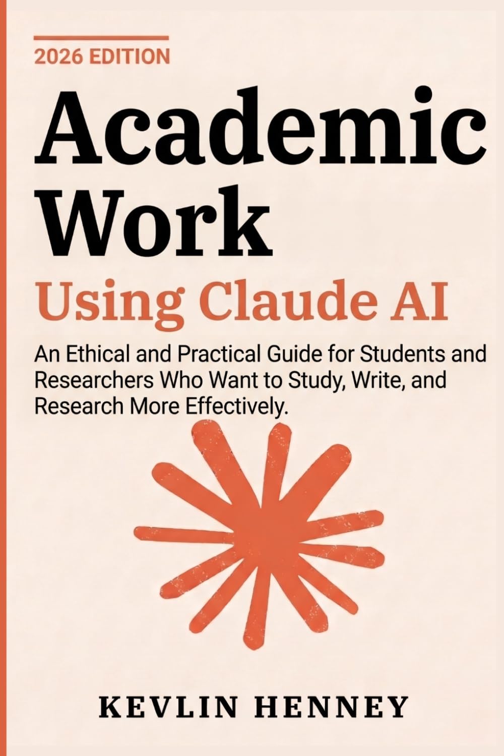 Academic Work Using Claude AI: An Ethical and Practical Guide for Students and Researchers Who Want to Study, Write, and Research More Effectively