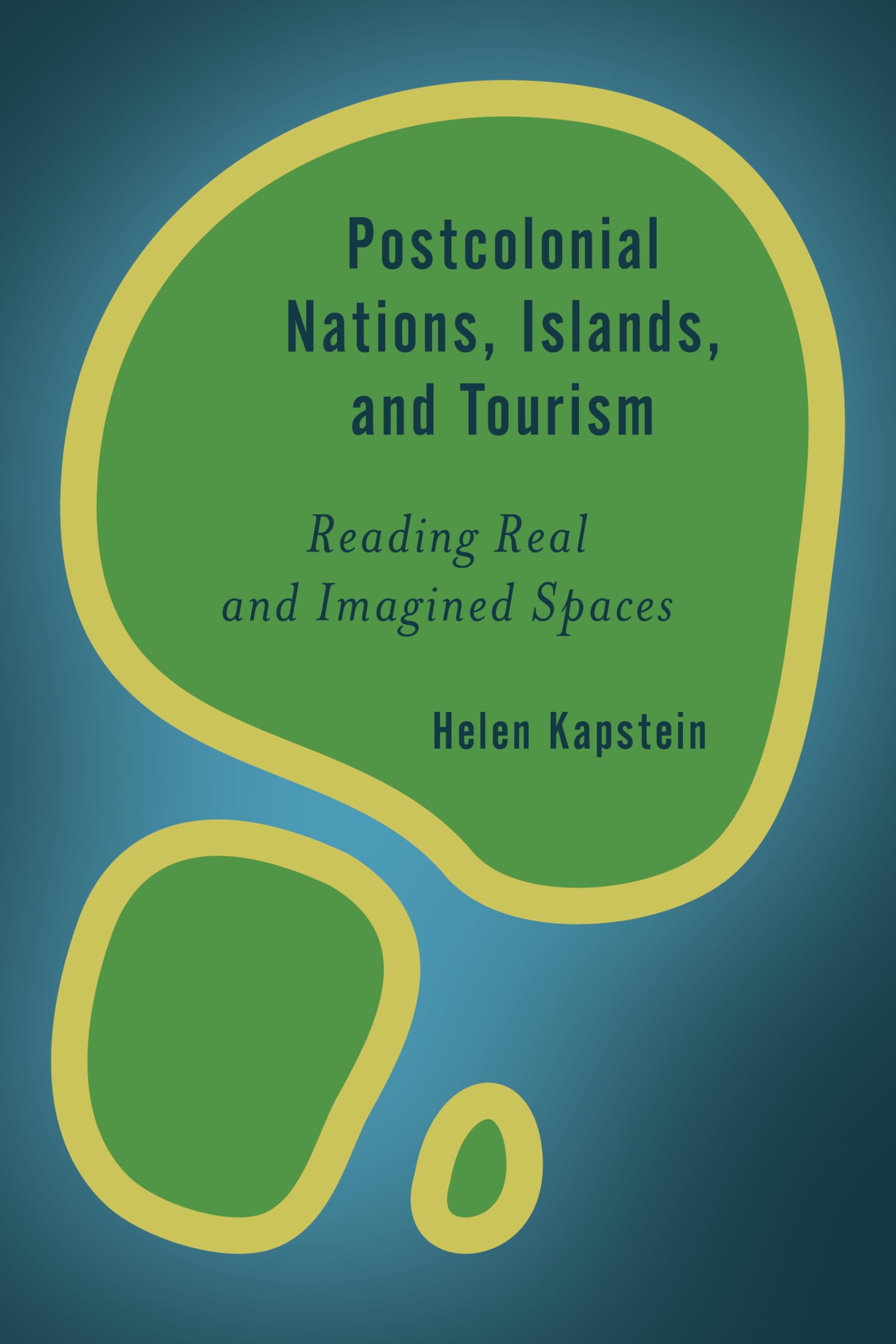 Postcolonial Nations, Islands, and Tourism: Reading Real and Imagined Spaces (Rethinking the Island)