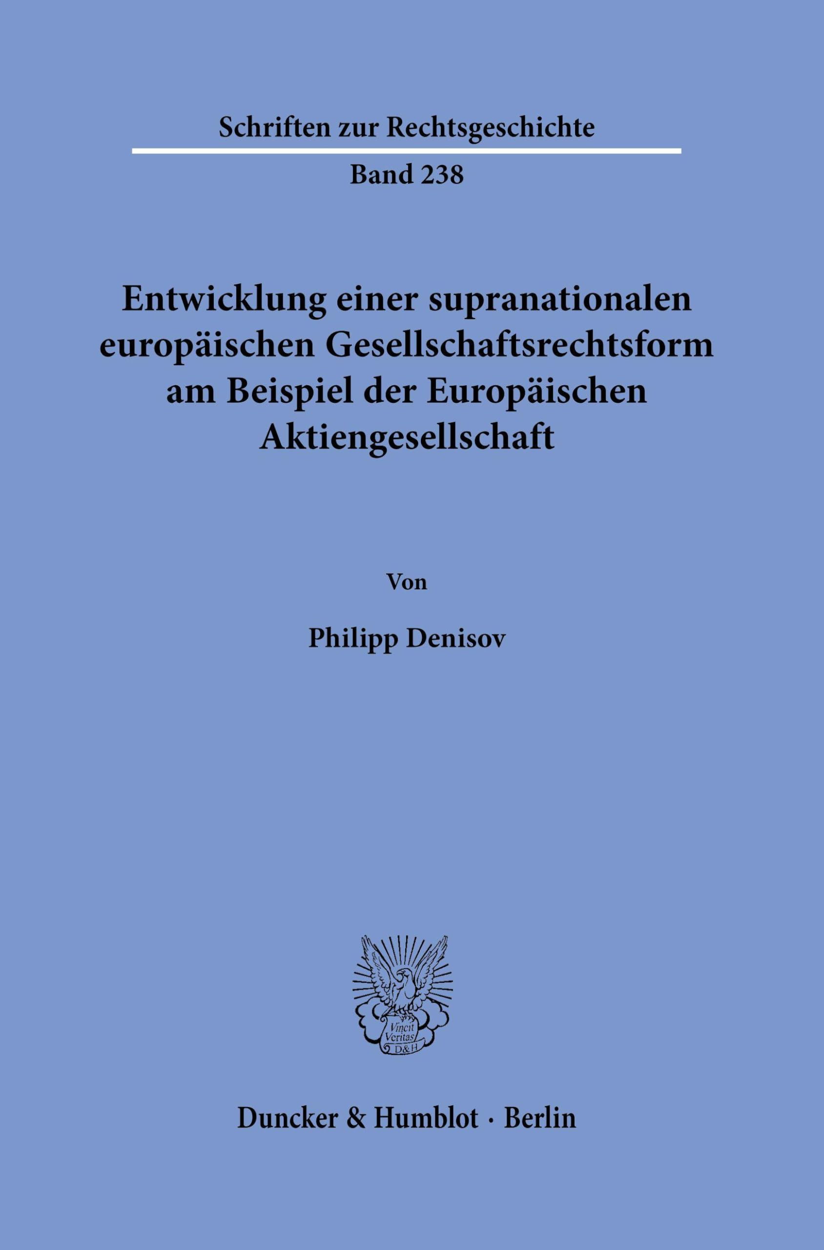 Entwicklung einer supranationalen europäischen Gesellschaftsrechtsform am Beispiel der Europäischen Aktiengesellschaft: 238 (Schriften zur Rechtsgeschichte, 238)