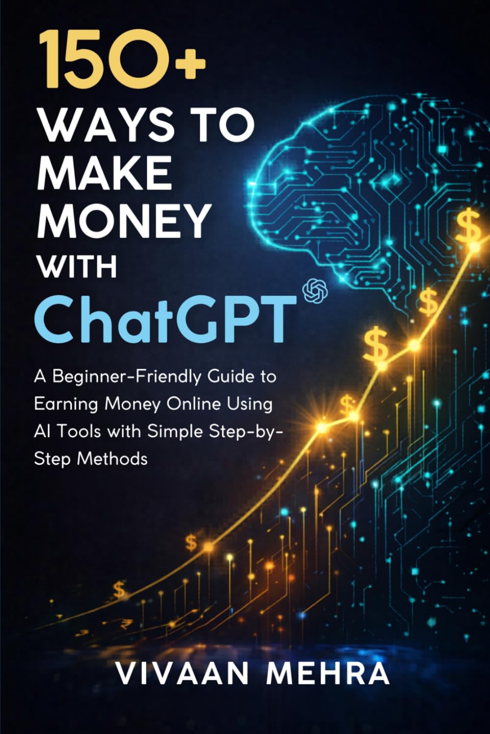 150+ Ways to Make Money with ChatGPT: A Beginner-Friendly Guide to Earning Money Online Using AI Tools with Simple Step-by-Step Methods