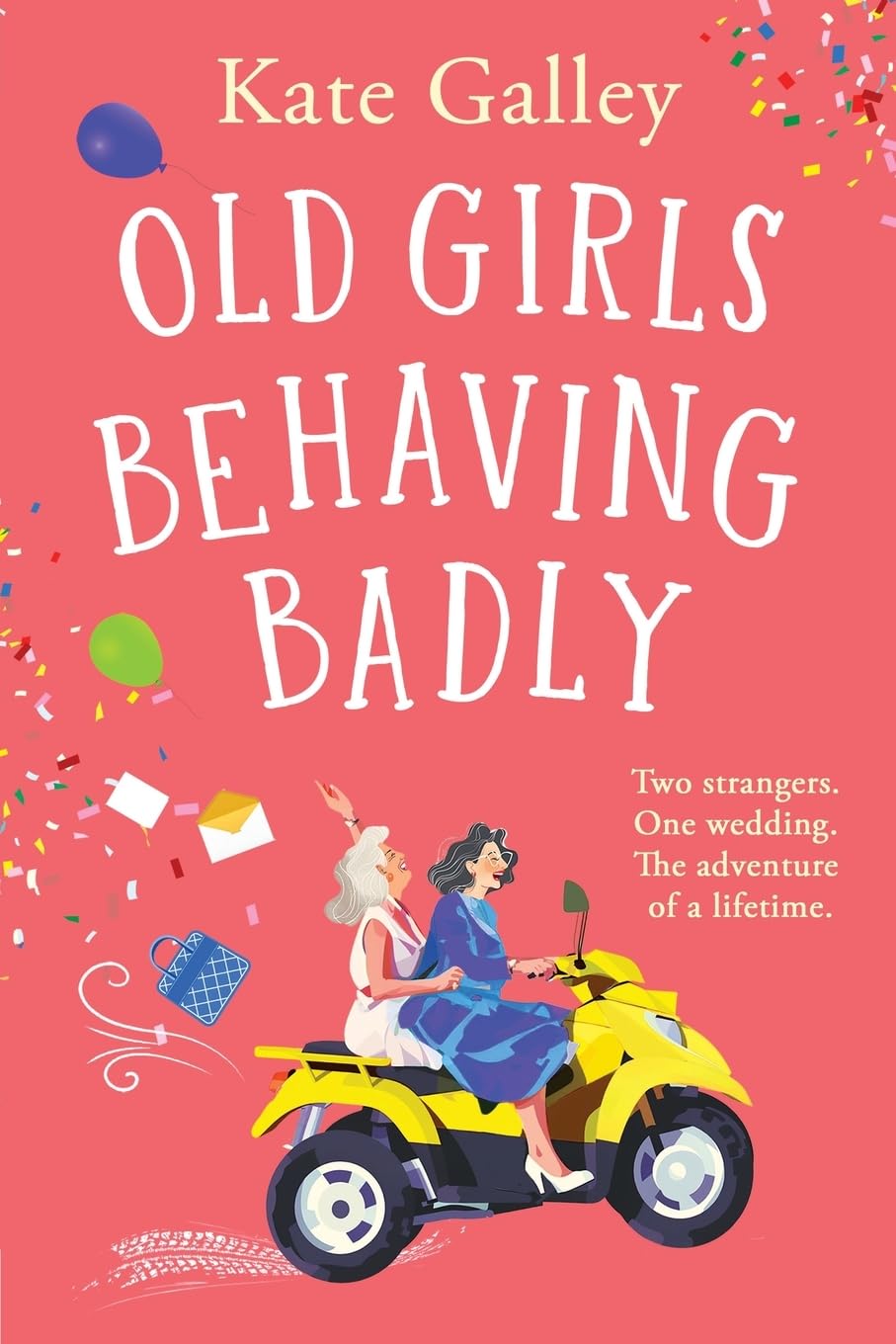 Old Girls Behaving Badly: The feel-good uplifting read from Kate Galley