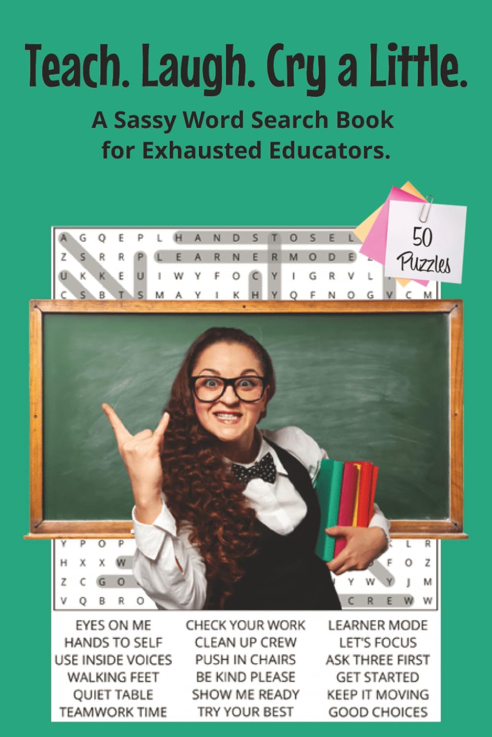 Teach. Laugh. Cry a Little. Word Search Book for Teachers.: A Sassy Word Search Book for Exhausted Educators. 50 Puzzles | Solutions Included | ... With Attitude Word Search Series)