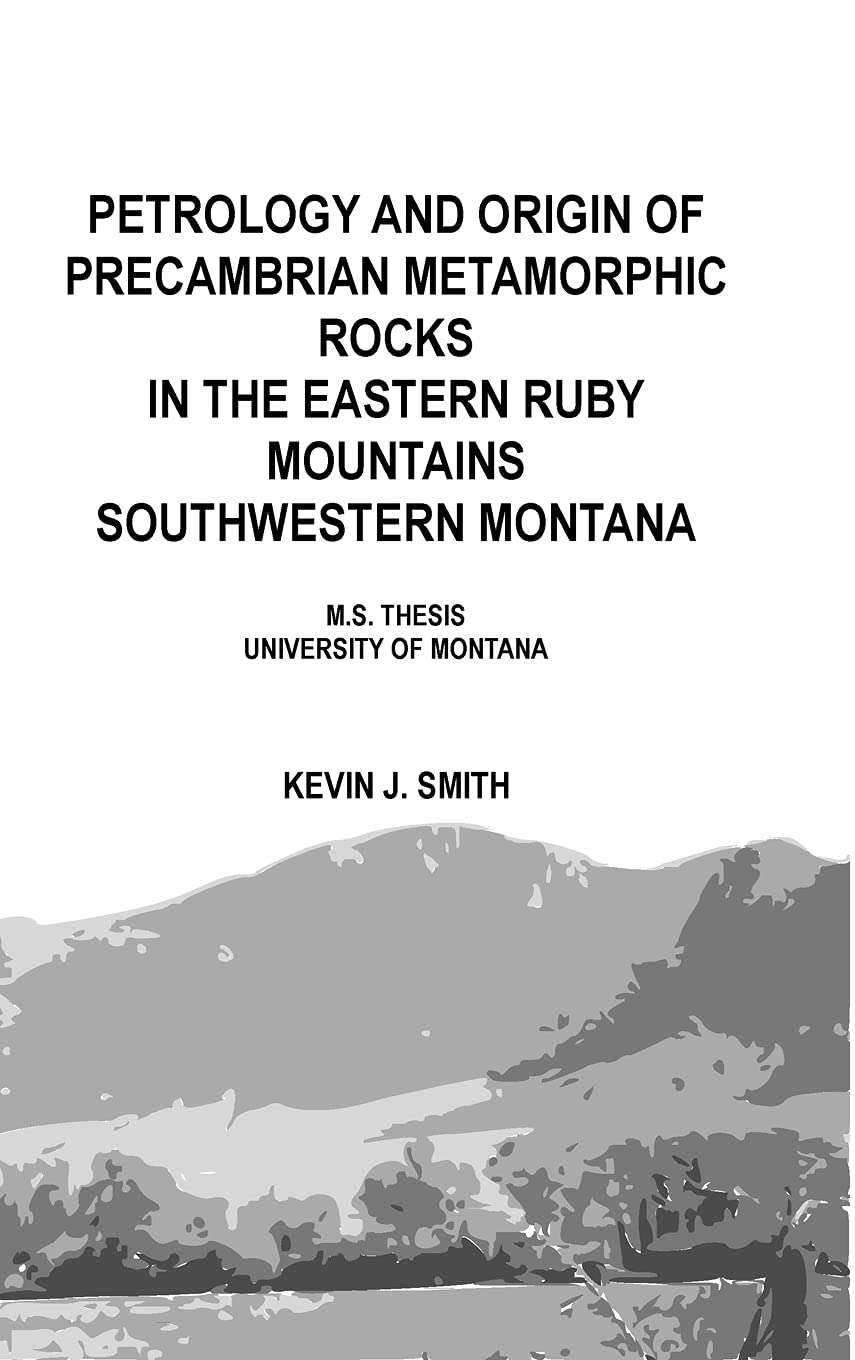 Petrology and origin of Precambrian metamorphic rocks in the eastern Ruby Mountains southwestern Montana: M.S. Thesis University of Montana