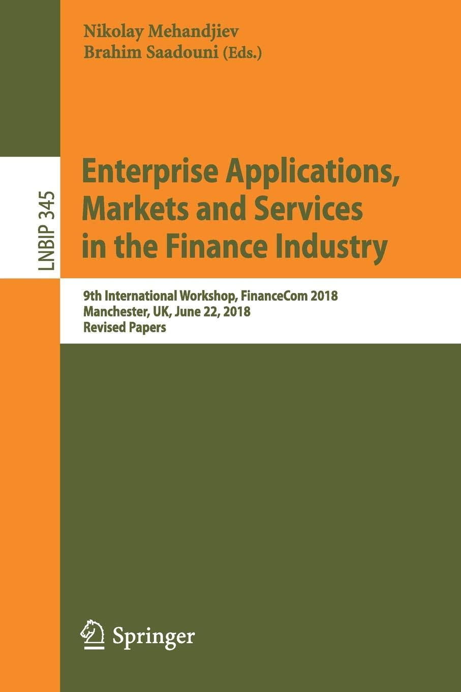 Enterprise Applications, Markets and Services in the Finance Industry: 9th International Workshop, FinanceCom 2018, Manchester, UK, June 22, 2018, ... Notes in Business Information Processing)
