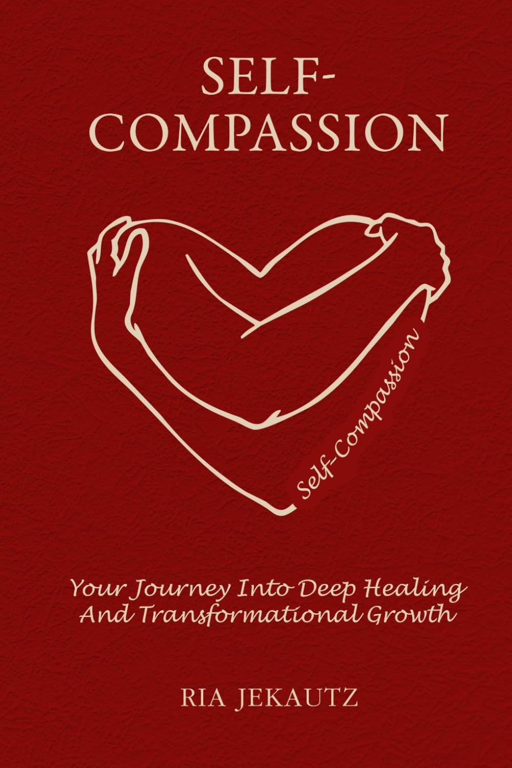 Self-Compassion: Your Journey Into Deep Healing And Transformation Growth