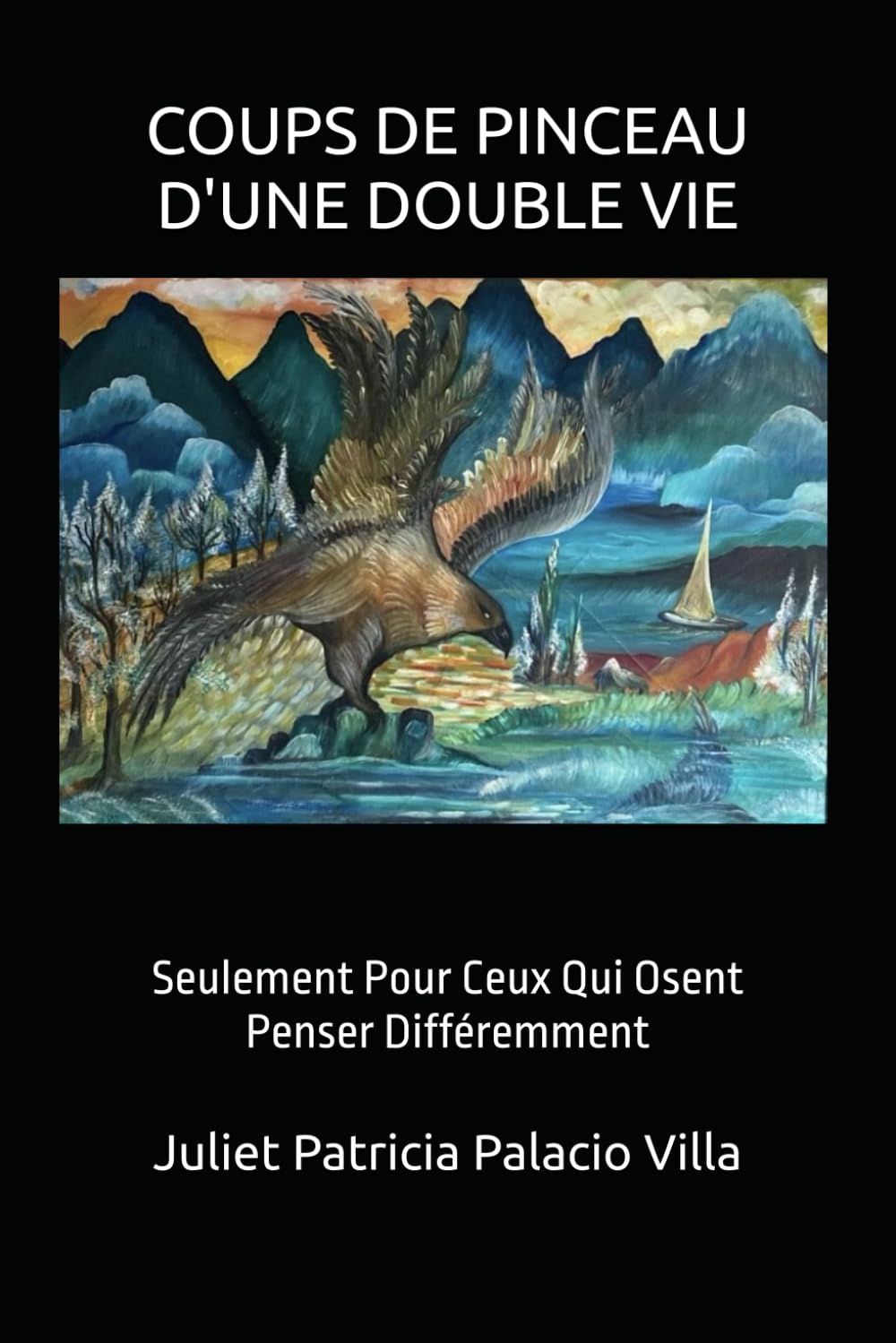 COUPS DE PINCEAU D'UNE DOUBLE VIE: Seulement Pour Ceux Qui Osent Penser Différemment