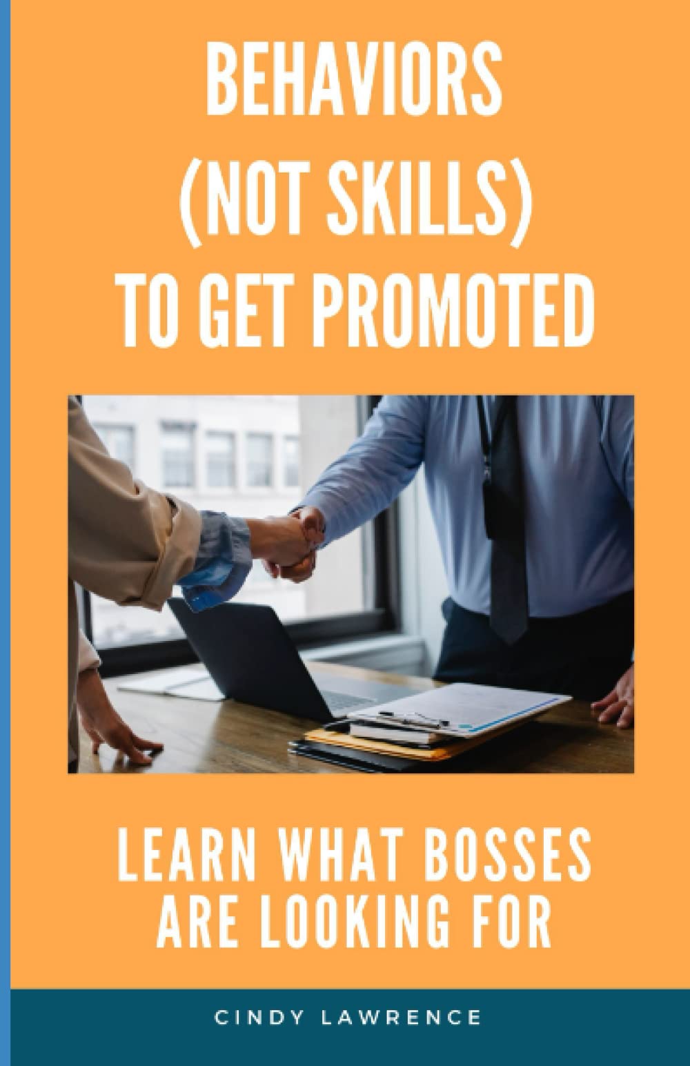 Behaviors (Not Skills) To Get Promoted: Do you want to get promoted and need a “cheat sheet” to know how to impress your boss?