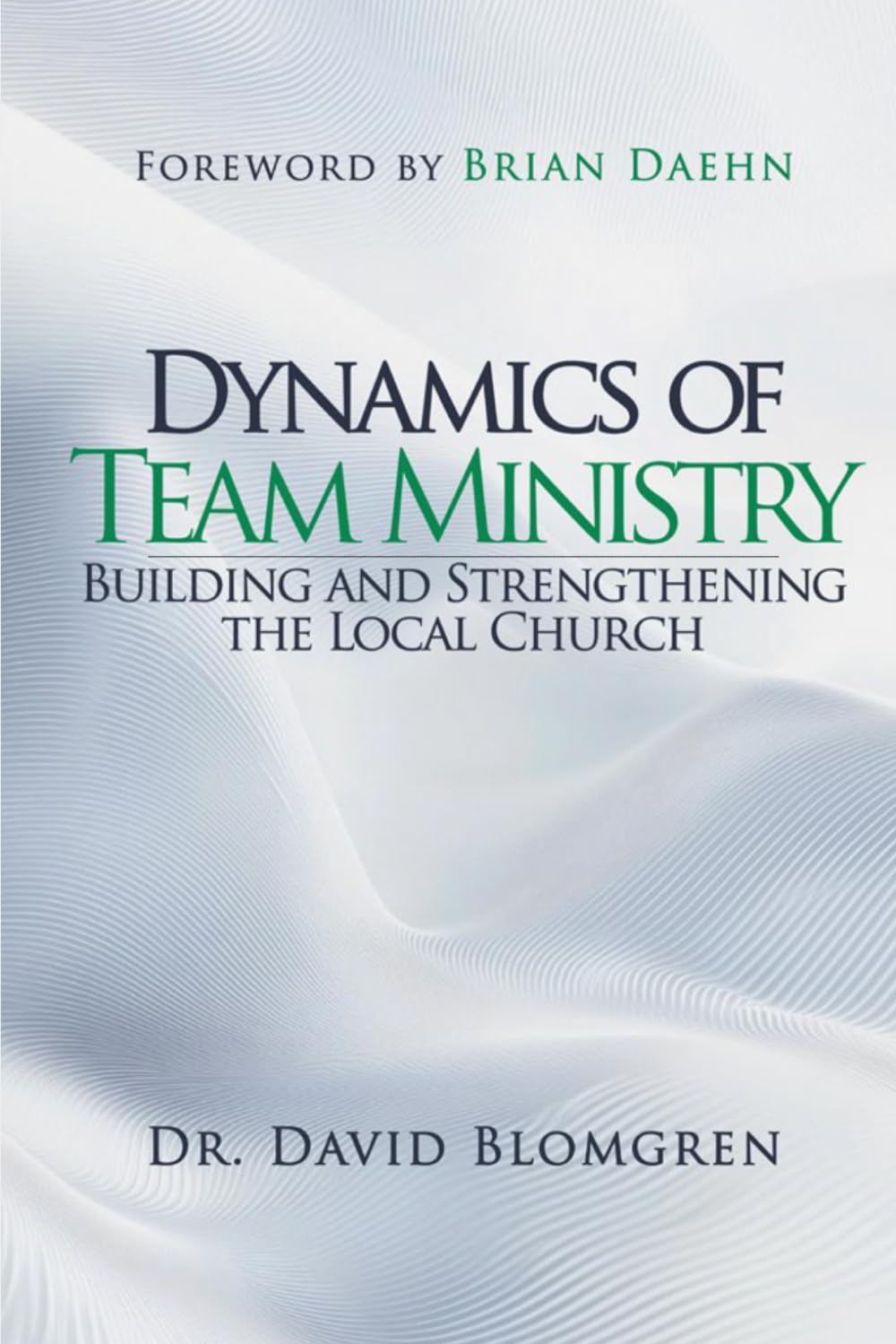 Dynamics of Team Ministry: Building and Strengthening the Local Church