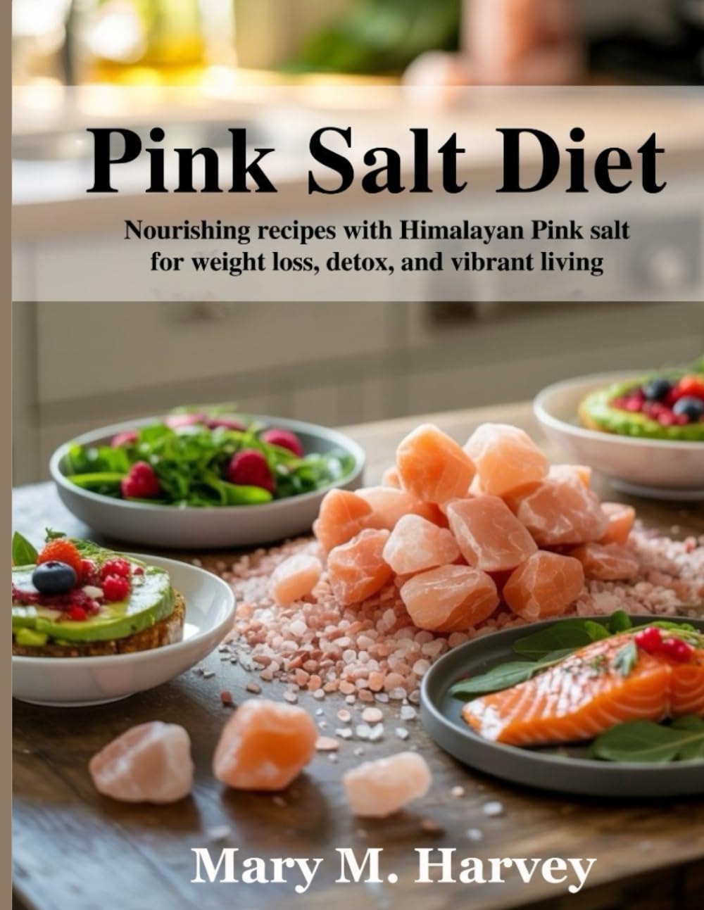 PINK SALT DIET: Nourishing Recipes with Himalayan Pink Salt for Weight Loss, Detox, and Vibrant Living.