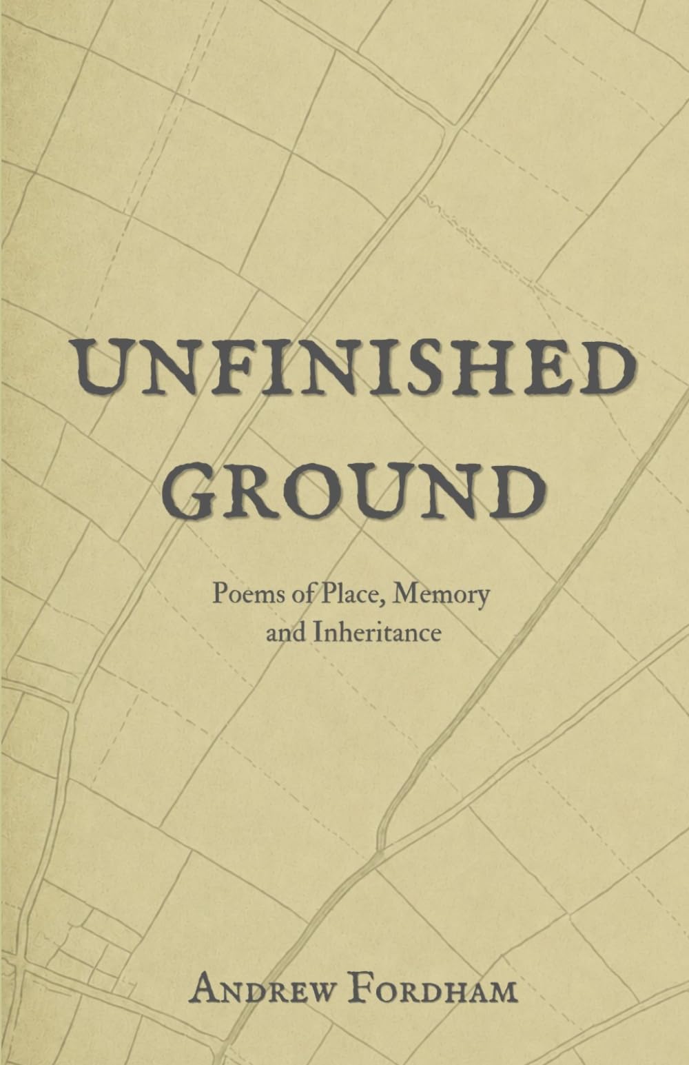 Unfinished Ground: Poems of Place, Memory and Inheritance