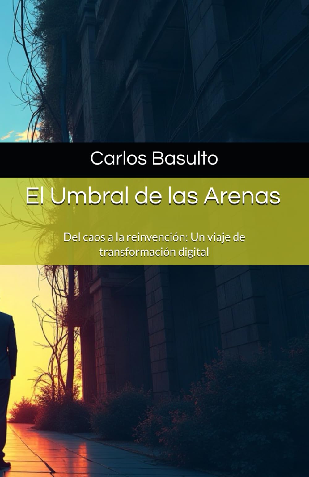 El Umbral de las Arenas: Del caos a la reinvención: Un viaje de transformación digital (Ficción Corporativa / Drama Empresarial Tecnológico) (
