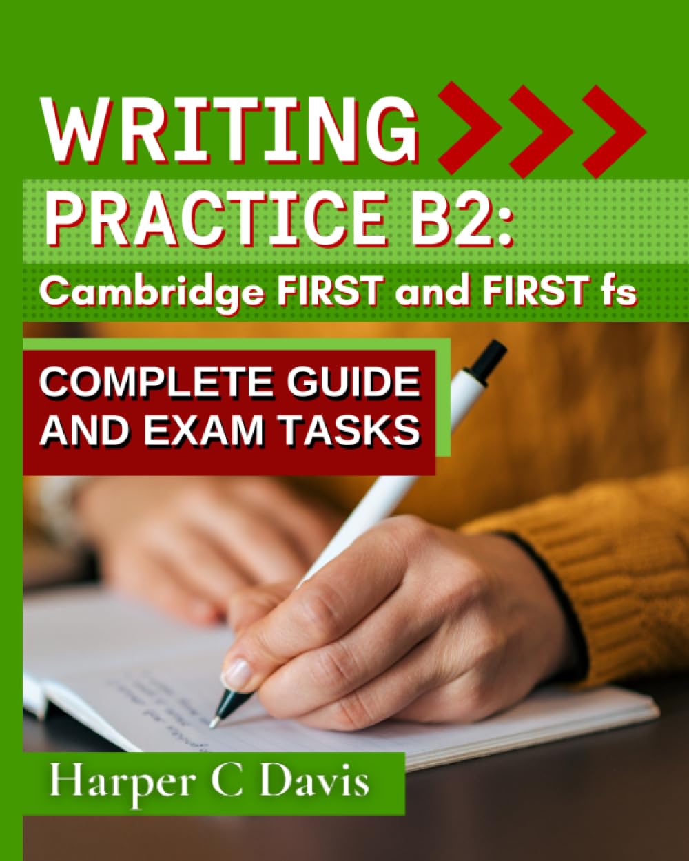 Writing Practice B2: Cambridge FIRST and FIRST fs: Complete guide and exam practice for the FCE exam writing paper. Workbook.