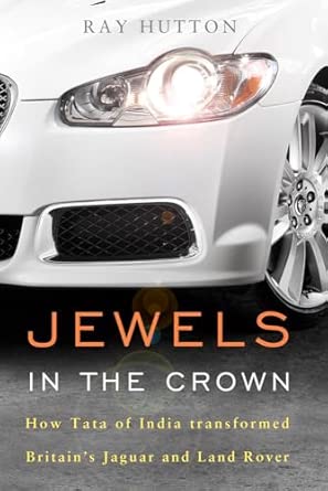 Jewels in the Crown: How Tata of India Transformed Britain's Jaguar and Land Rover book cover