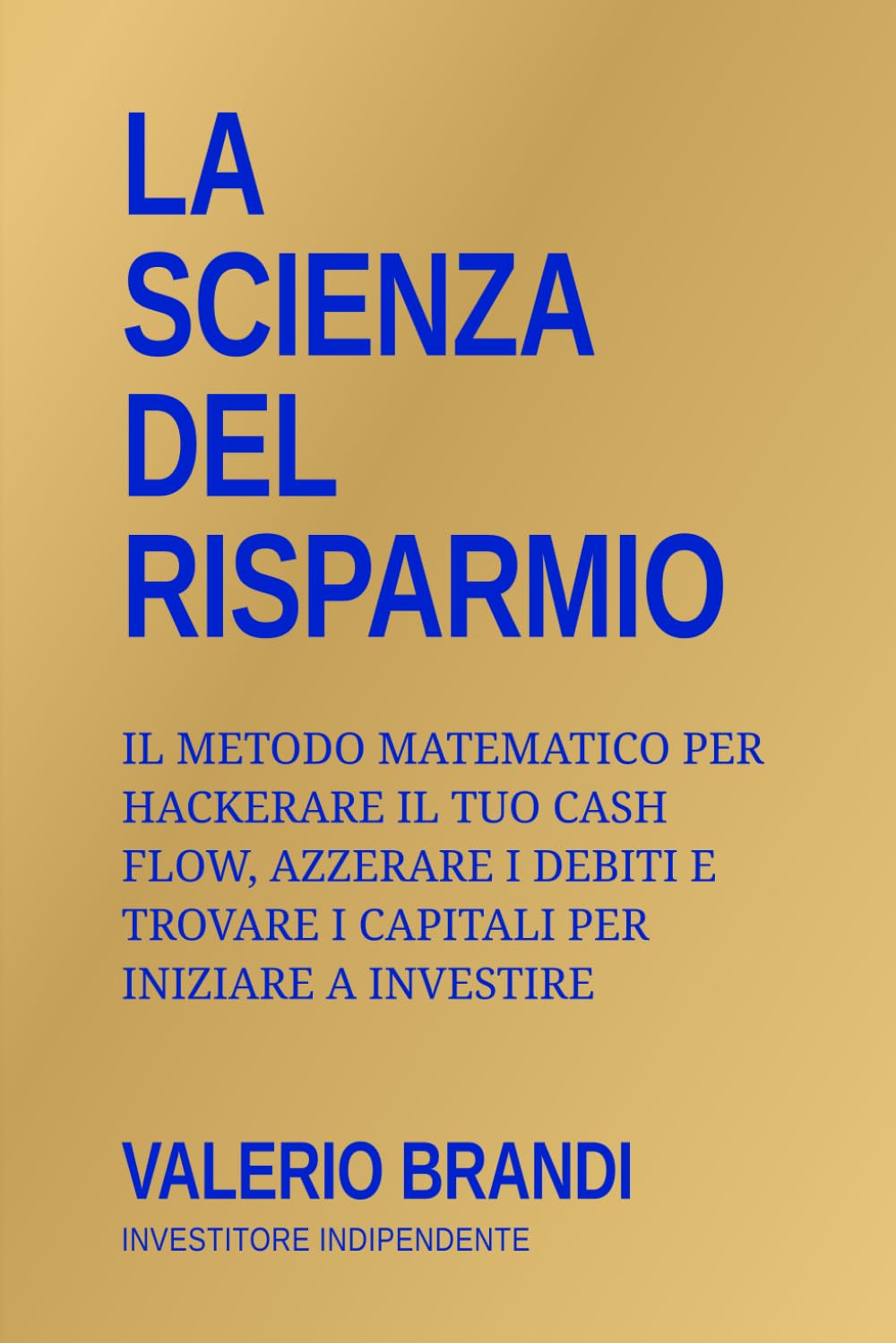 La Scienza del Risparmio: Il metodo matematico per hackerare il tuo cash flow, azzerare i debiti e trovare i capitali per iniziare a investire (Da Risparmiatore a Investitore)