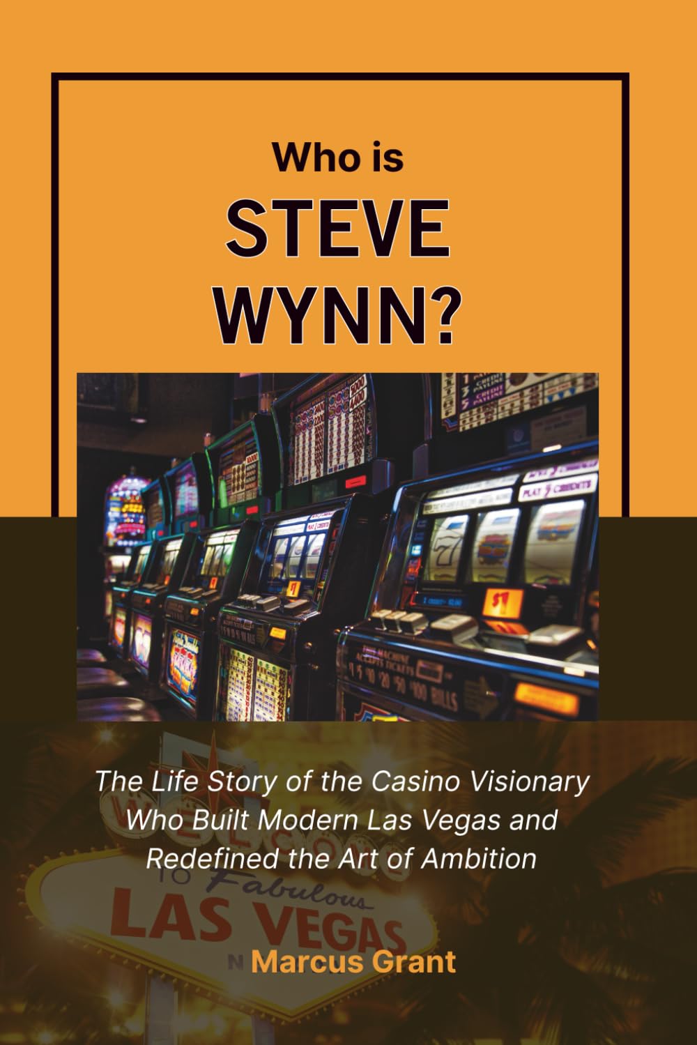 Who is Steve Wynn?: The Life Story of the Casino Visionary Who Built Modern Las Vegas and Redefined the Art of Ambition (Billionaire Minds: Stories of Grit and Greatness)