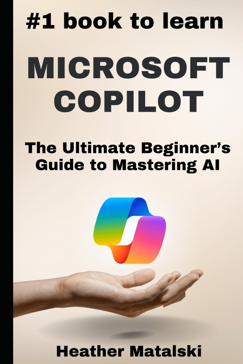 The #1 Book to Learn Microsoft Copilot: The Ultimate Beginners Guide to Mastering AI