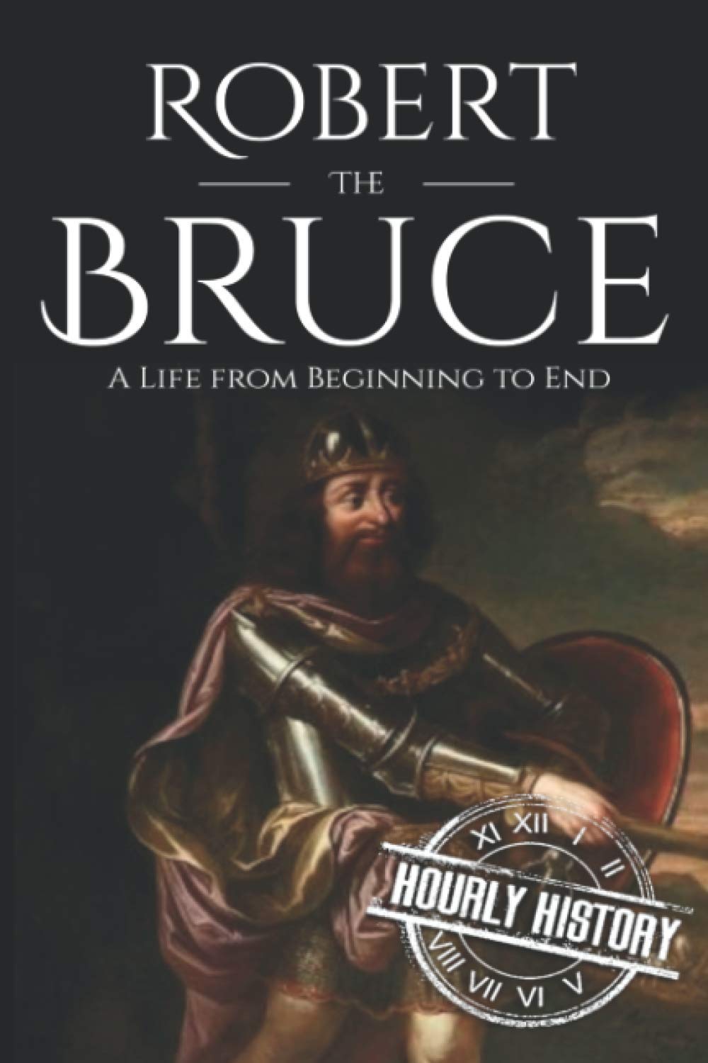 Robert the Bruce: A Life from Beginning to End (History of Scotland)