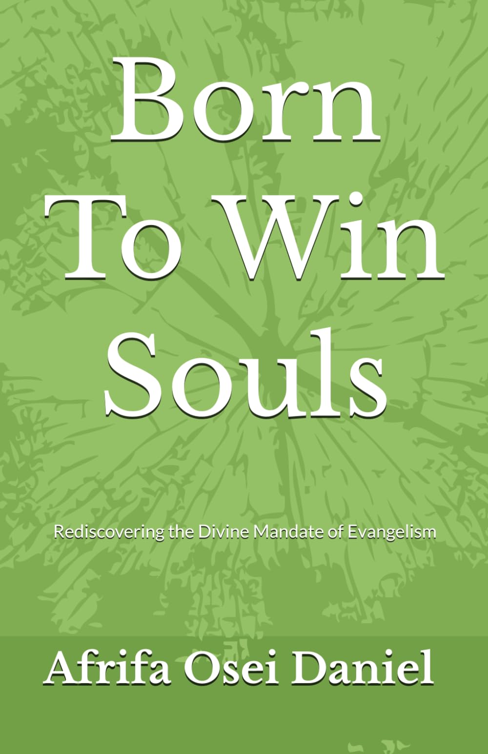 Born To Win Souls: Rediscovering the Divine Mandate of Evangelism