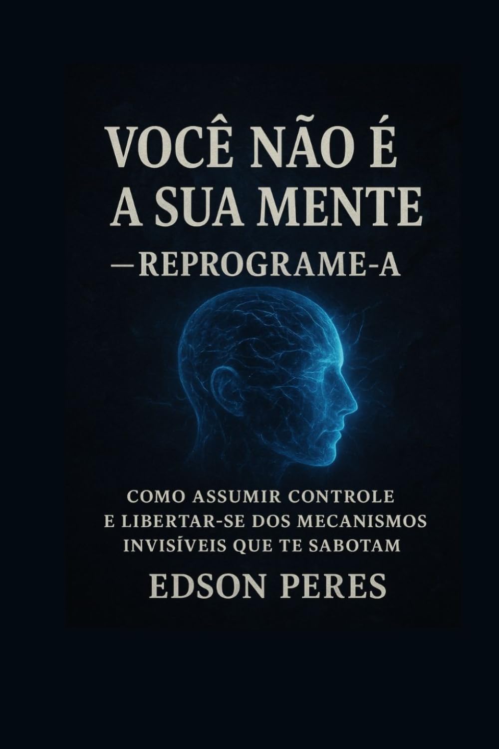 Você não é sua Mente: Como assumir controle e libertar-se dos mecanismos invisíveis que te sabotam