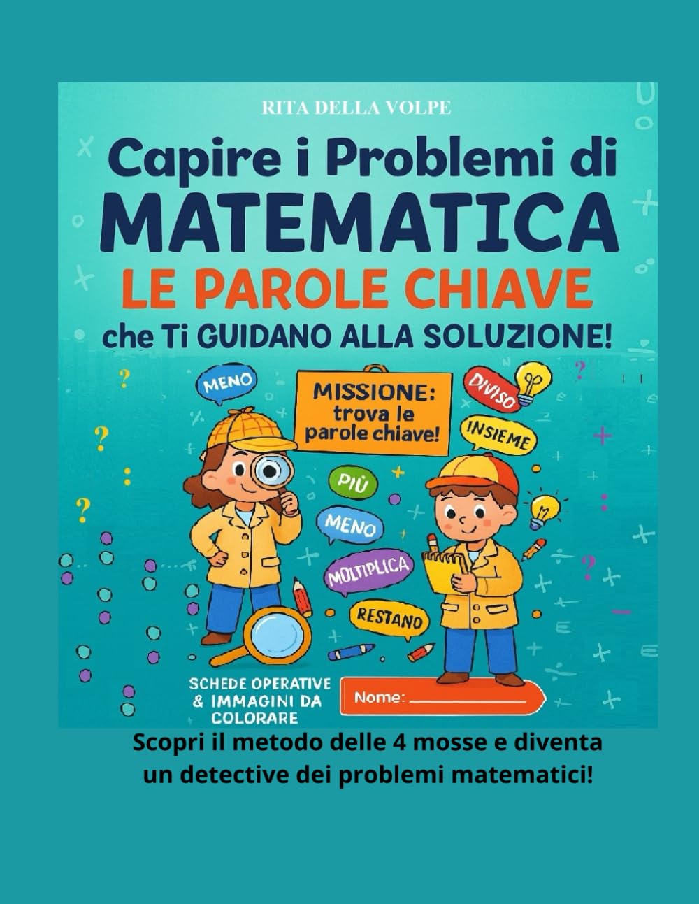 Capire i Problemi di Matematica: Le Parole Chiave che Ti Guidano alla Soluzione: Un viaggio nella matematica quotidiana con giochi, esercizi visivi e ... e risolvere i problemi passo dopo passo.