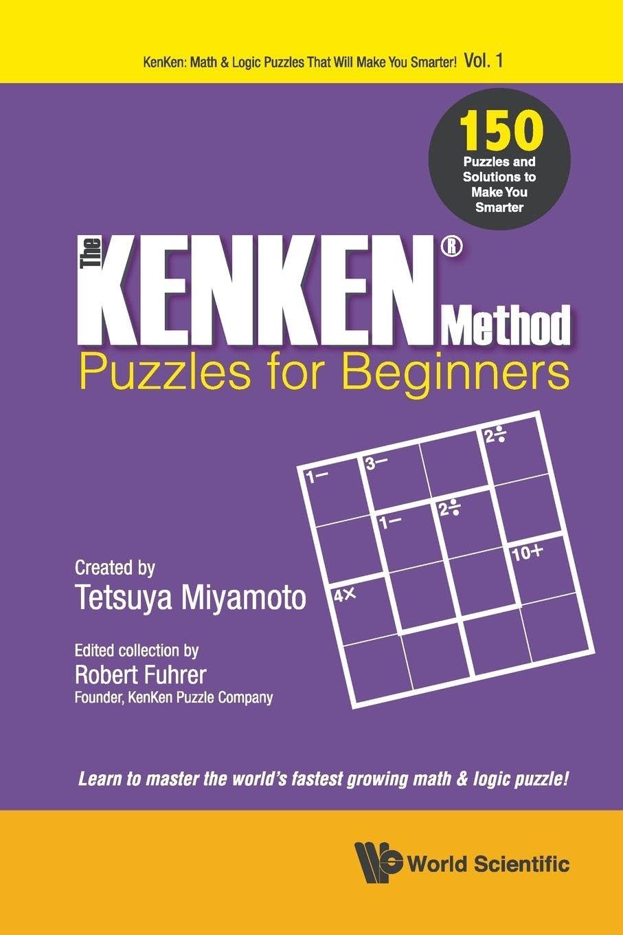 Kenken Method - Puzzles For Beginners, The: 150 Puzzles And Solutions To Make You Smarter: 1 (Kenken: Math & Logic Puzzles That Will Make You Smarter!)