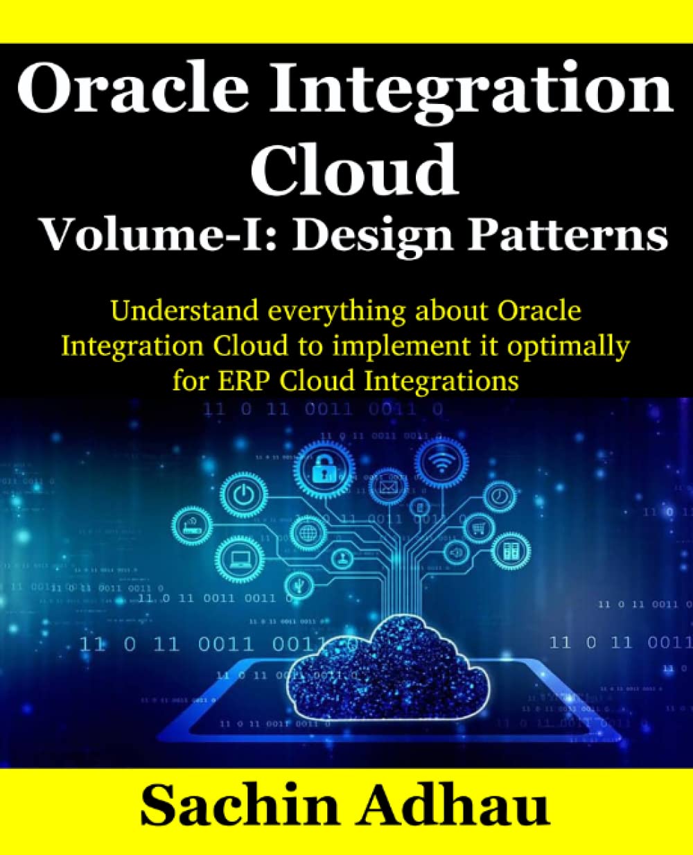 Oracle Integration Cloud Volume-I: Design Patterns: Understand everything about Oracle Integration Cloud to utilize it optimally for ERP Cloud