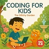 Coding for Kids: The Glitchy Garden: A Fun STEM Story About Debugging, Variables, Functions, and Problem-Solving for Kids Ages 4–8
