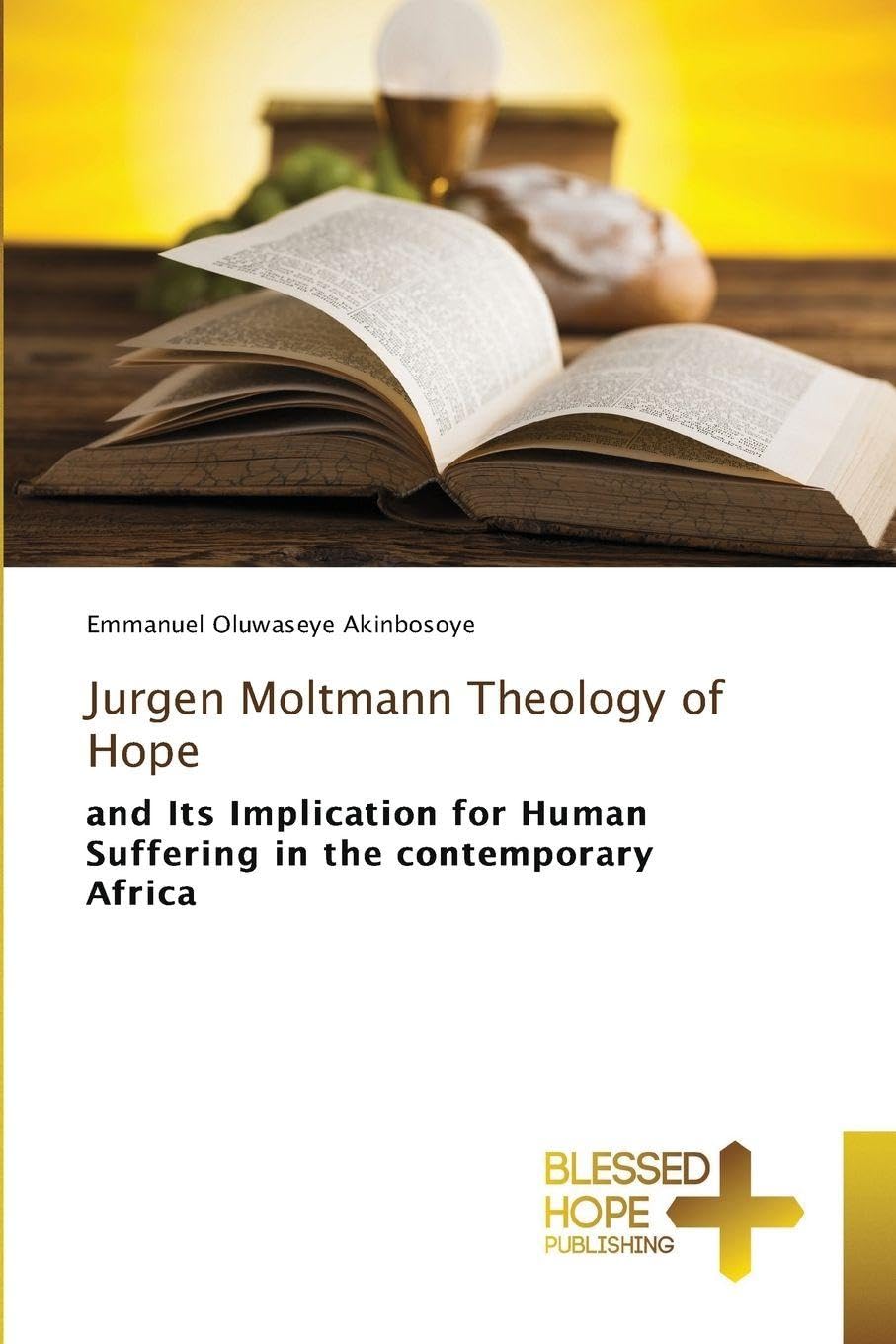 Jurgen Moltmann Theology of Hope: and Its Implication for Human Suffering in the contemporary Africa