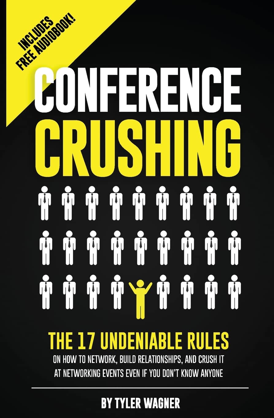 Conference Crushing: The 17 Undeniable Rules Of Building Relationships, Growing Your Network, And Crushing A Conference Even If You Don't Know Anyone