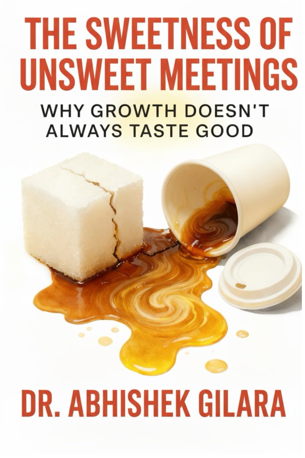 THE SWEETNESS OF UNSWEET MEETINGS: Why Growth Doesn’t Always Taste Good