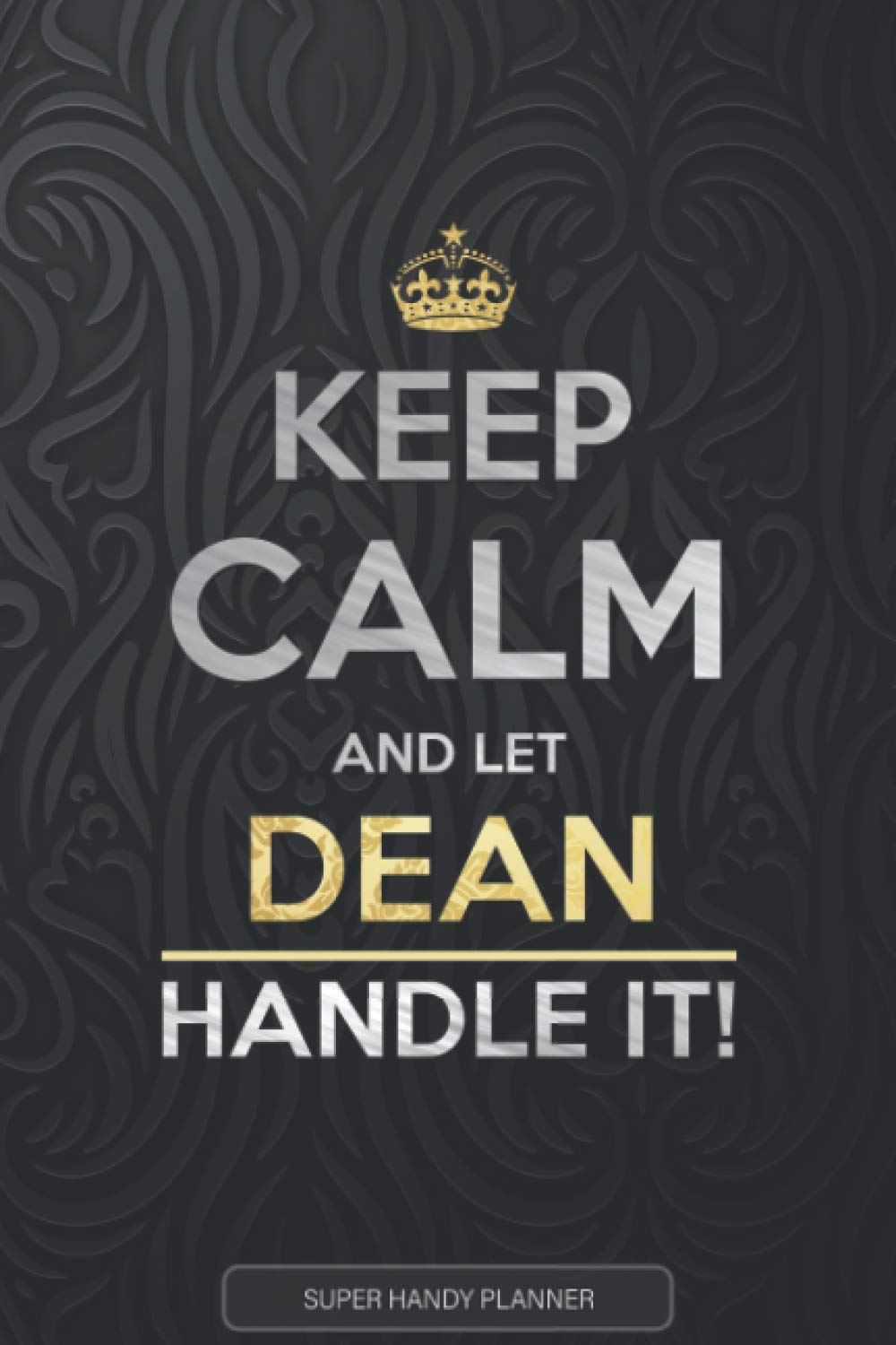 Dean: Keep Calm And Let Dean Handle It - Dean Name Custom Gift Planner Calendar Notebook Journal