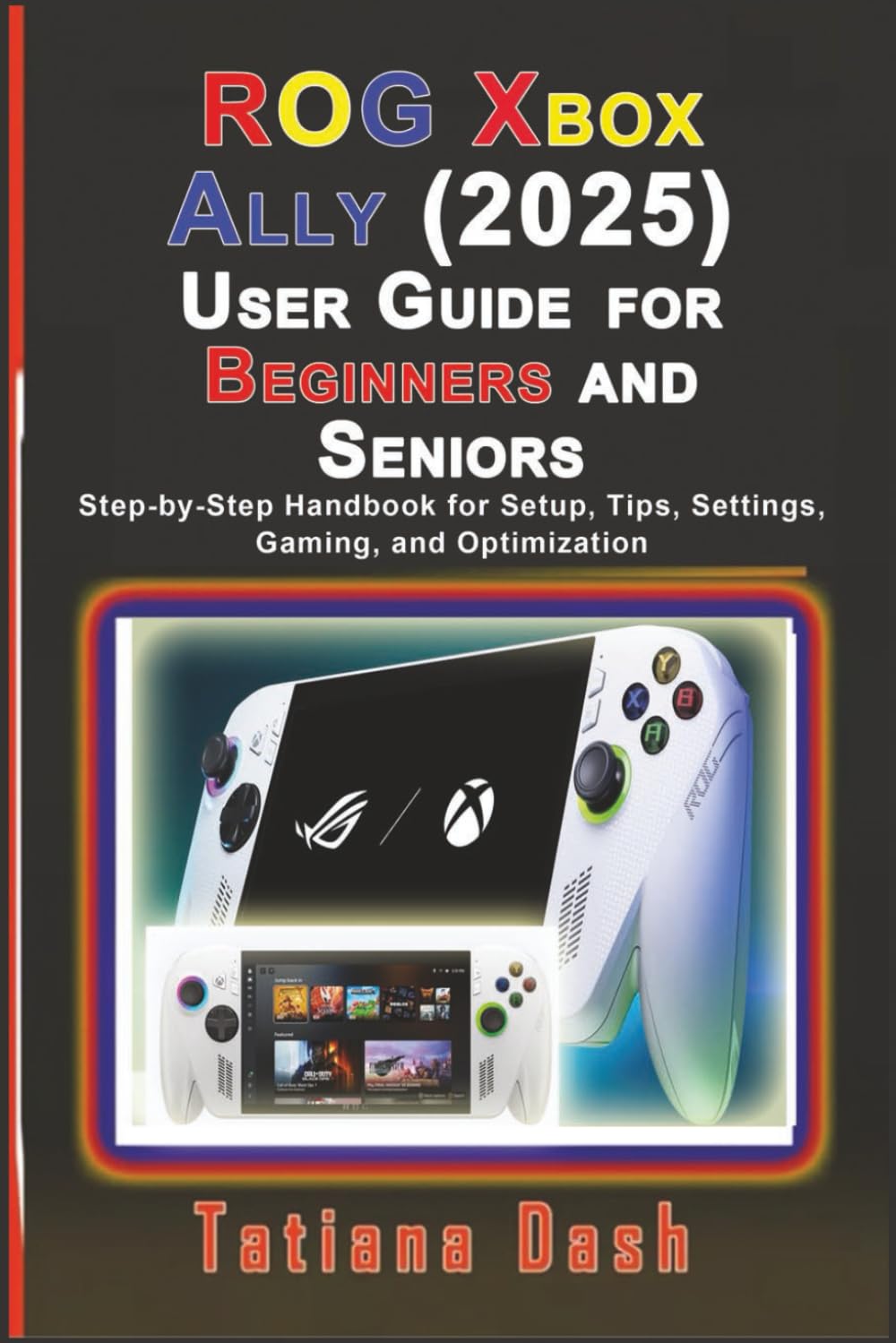 ROG Xbox Ally (2025) User Guide for Beginners and Seniors: Step-by-Step Handbook for Setup, Tips, Settings, Gaming, and Optimization (Gadgets simplified guides)