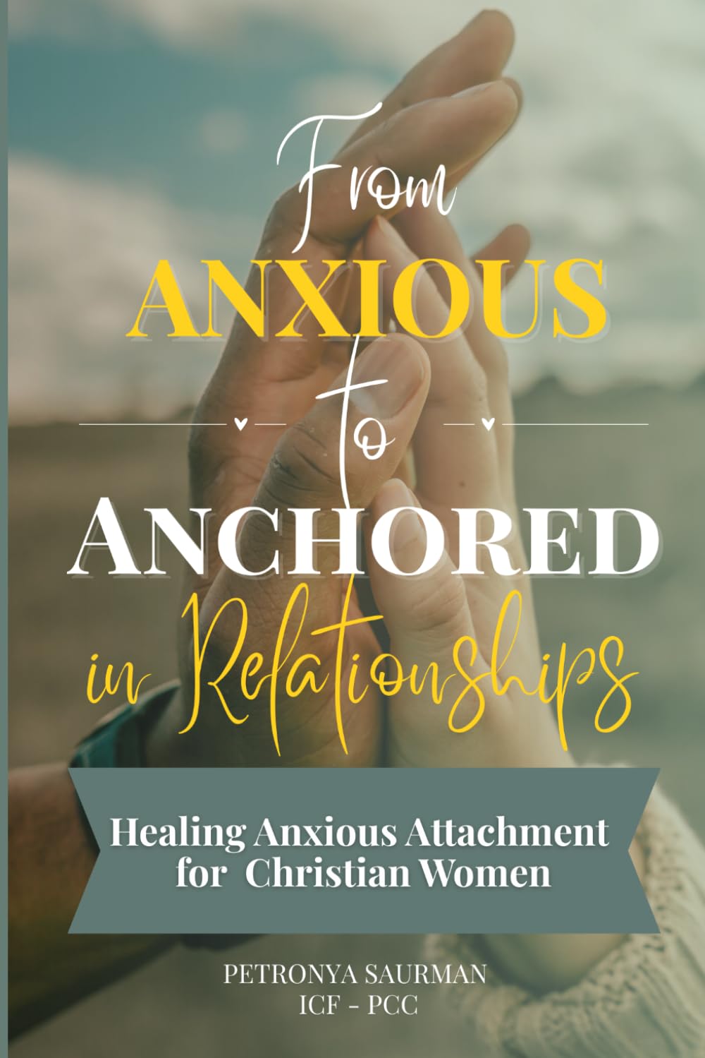 From Anxious to Anchored in Relationships: A Christian Woman's Proven Framework for Healing Anxious Attachment, Overcoming Relationship Anxiety, and ... Even When He's Emotionally Unavailable