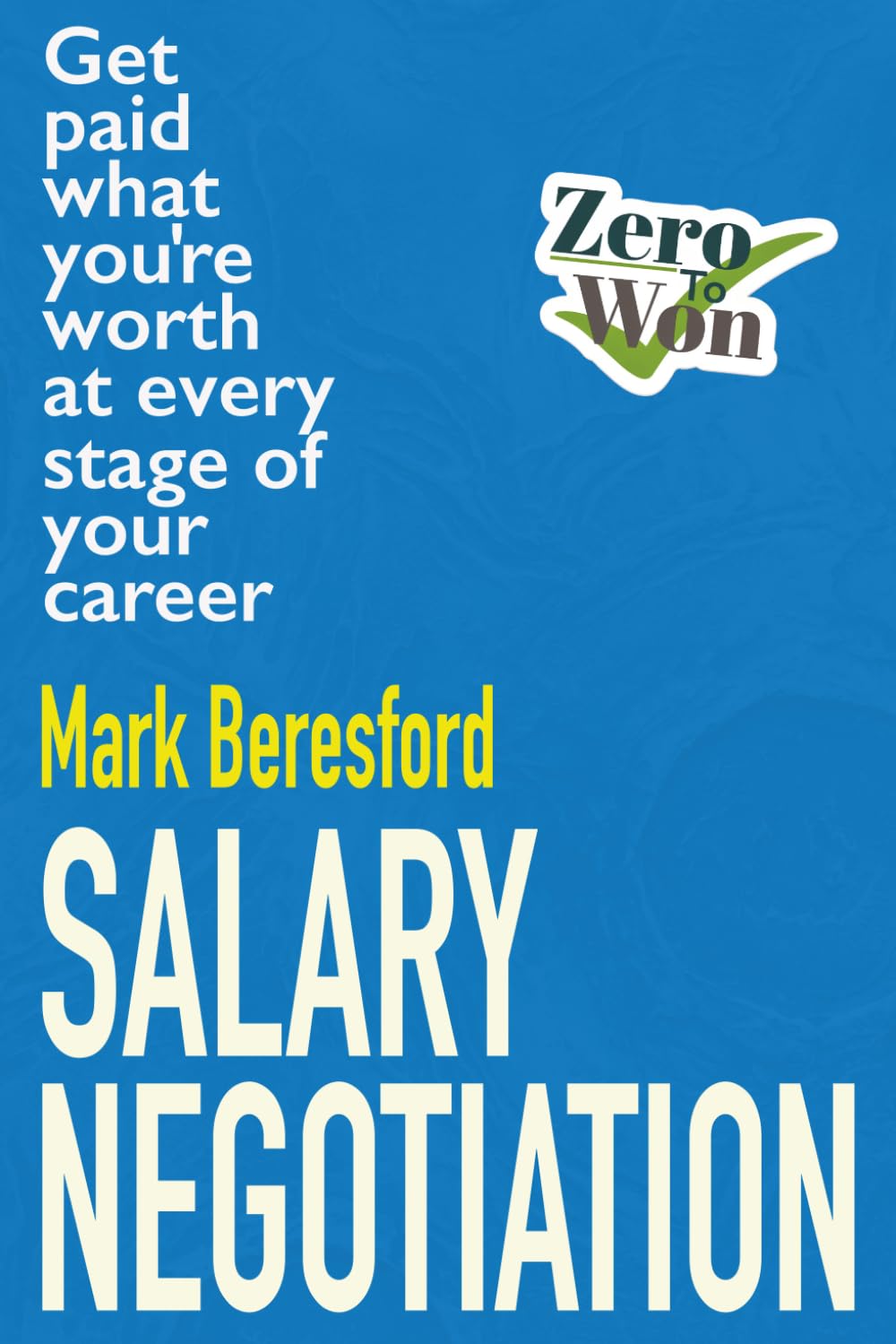 Salary Negotiation: Get paid what you're worth at every stage of your career (Zero To Won)