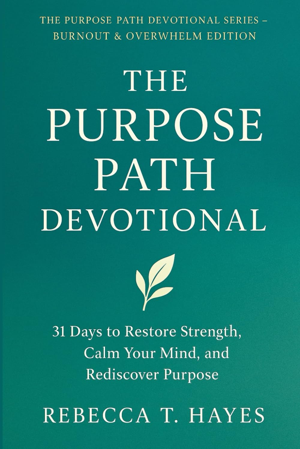 THE PURPOSE PATH DEVOTIONAL: 31 Days to Restore Strength, Calm Your Mind, and Rediscover Purpose (THE PURPOSE PATH DEVOTIONAL SERIES)