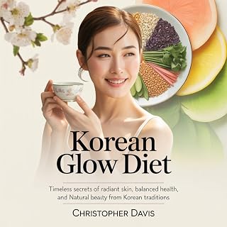 Korean Glow Diet: Timeless Secrets of Radiant Skin, Balanced Health, and Natural Beauty from Korean Traditions