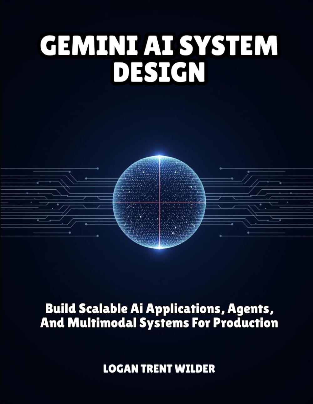 GEMINI AI SYSTEM DESIGN: Build Scalable Ai Applications, Agents, And Multimodal Systems For Production