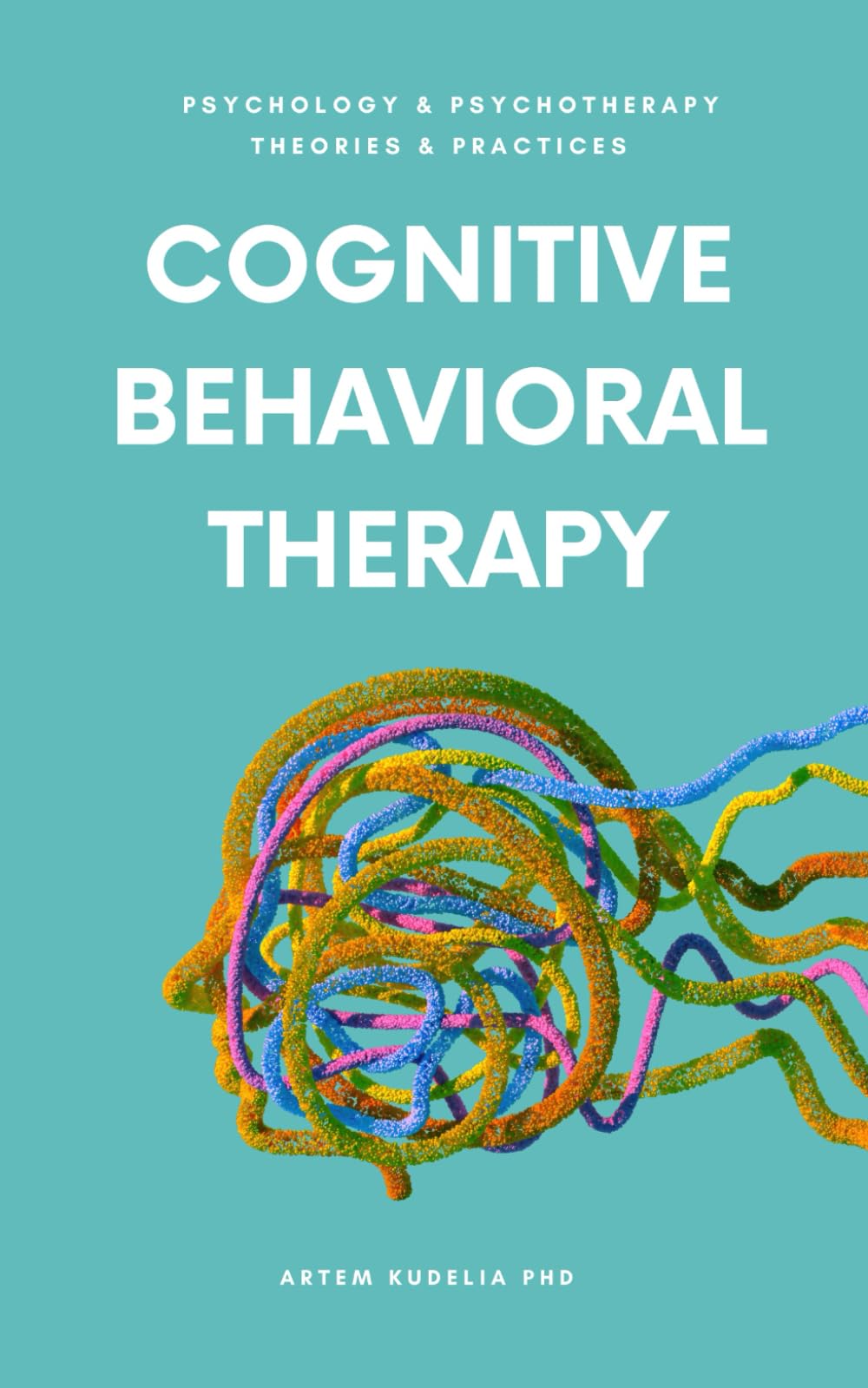 Cognitive Behavioral Therapy: Managing Anxiety and Depression (Psychology and Psychotherapy: Theories and Practices)