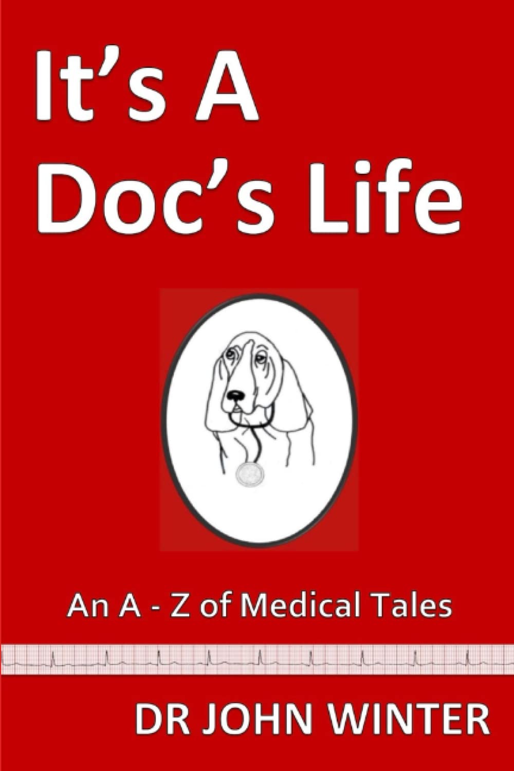 It's A Doc's Life: An A - Z Of Medical Tales