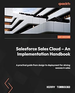 Salesforce Sales Cloud – An Implementation Handbook: A practical guide from design to deployment for driving success in sales