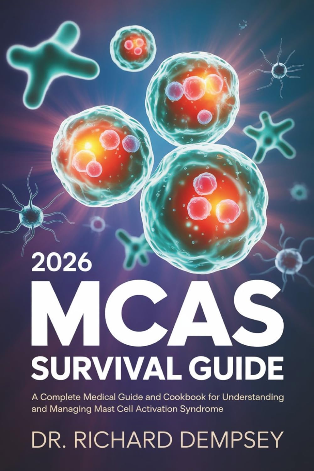 2026 MCAS Survival Guide: A Complete Medical Guide and Cookbook for Understanding and Managing Mast Cell Activation Syndrome